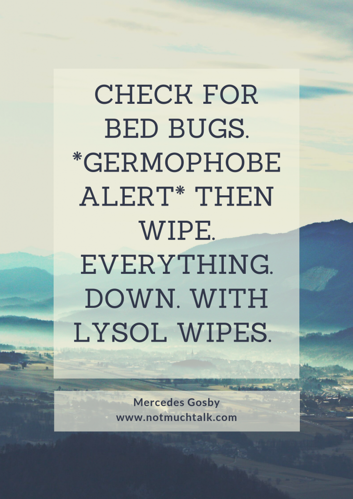 Check for bed bugs. Germophobe alert Then wipe. everything. down. with Lysol wipes. %E2%98%A3%EF%B8%8F 2